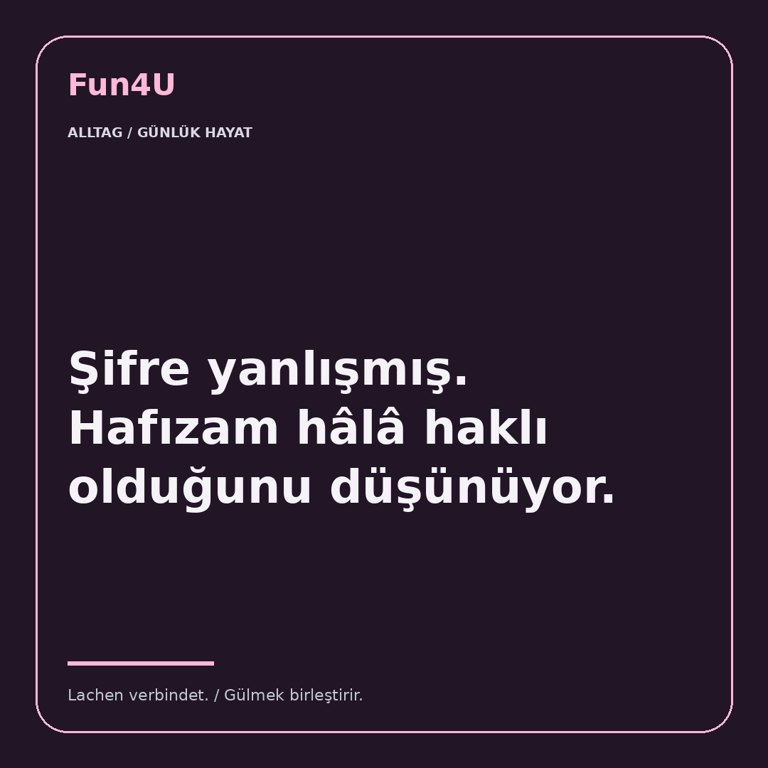 Şifre yanlışmış. Hafızam hâlâ haklı olduğunu düşünüyor.