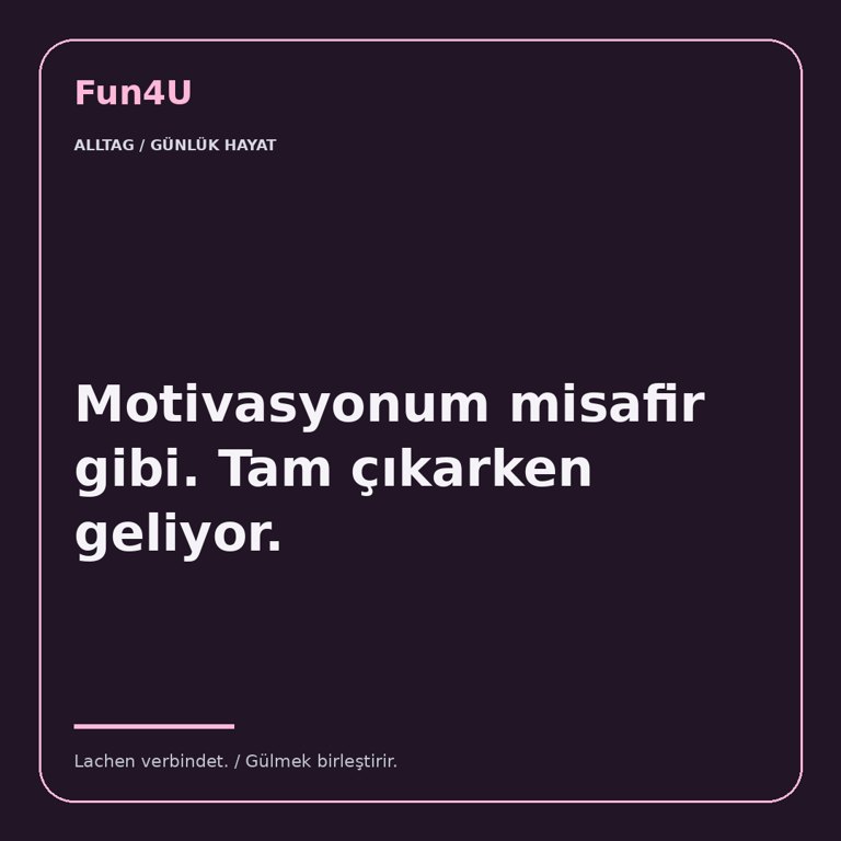 Motivasyonum misafir gibi. Tam çıkarken geliyor.