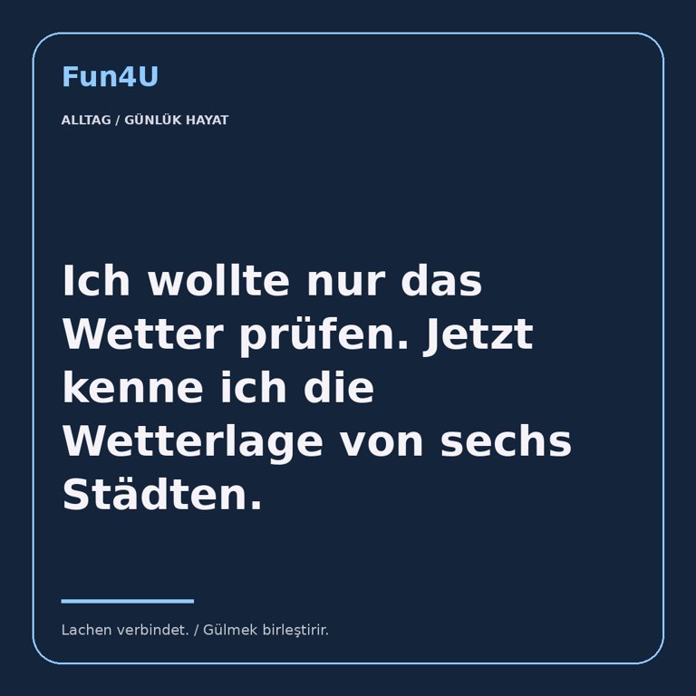 Ich wollte nur das Wetter prüfen. Jetzt kenne ich die Wetterlage von sechs Städten.