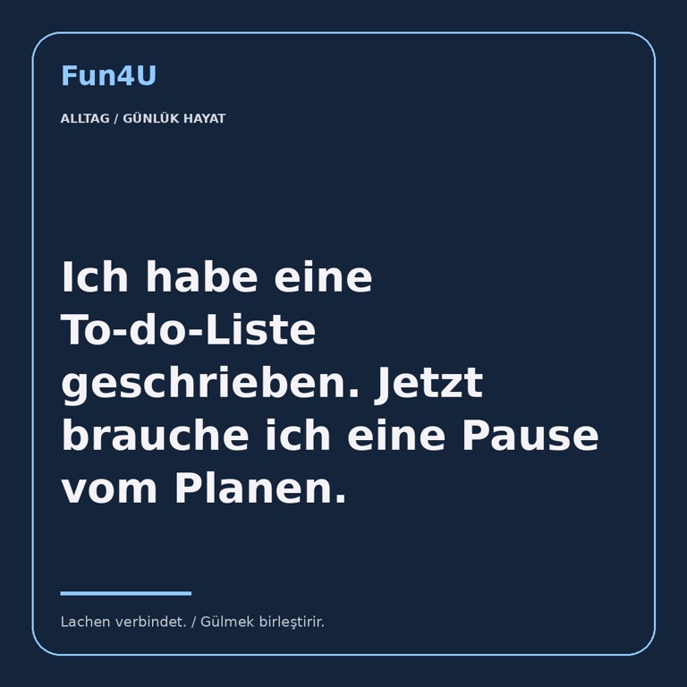 Ich habe eine To-do-Liste geschrieben. Jetzt brauche ich eine Pause vom Planen.