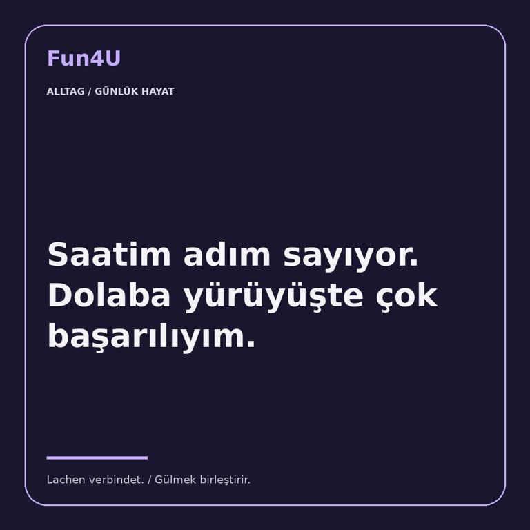 Saatim adım sayıyor. Dolaba yürüyüşte çok başarılıyım.