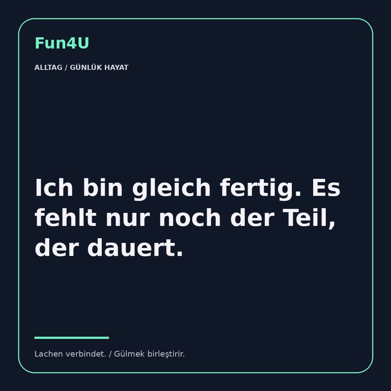 Ich bin gleich fertig. Es fehlt nur noch der Teil, der dauert.