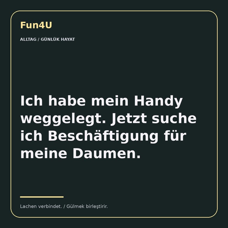 Ich habe mein Handy weggelegt. Jetzt suche ich Beschäftigung für meine Daumen.
