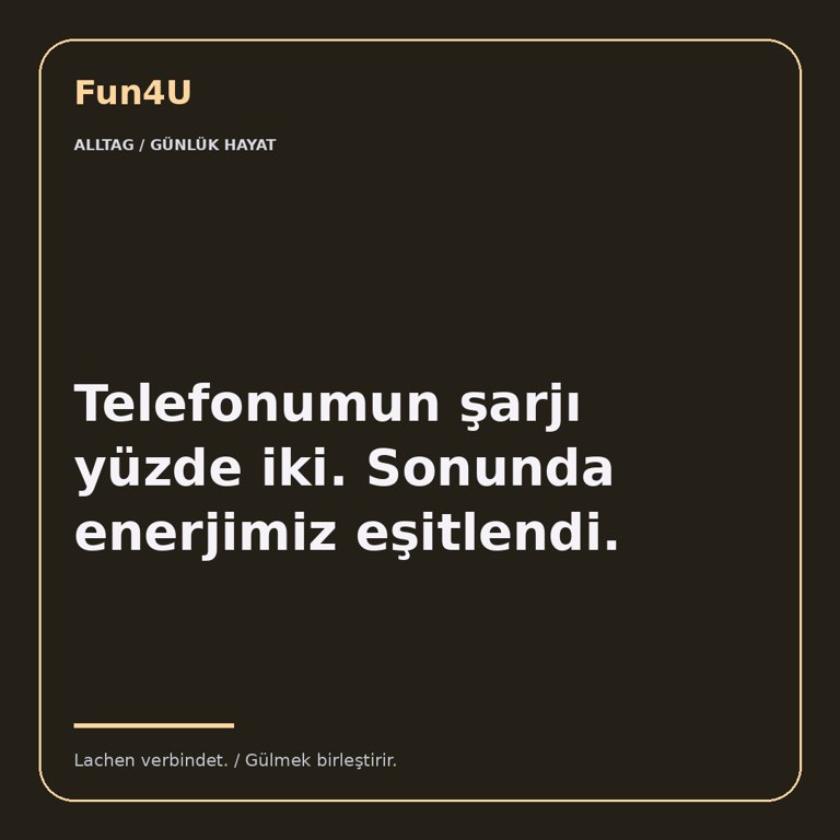 Telefonumun şarjı yüzde iki. Sonunda enerjimiz eşitlendi.