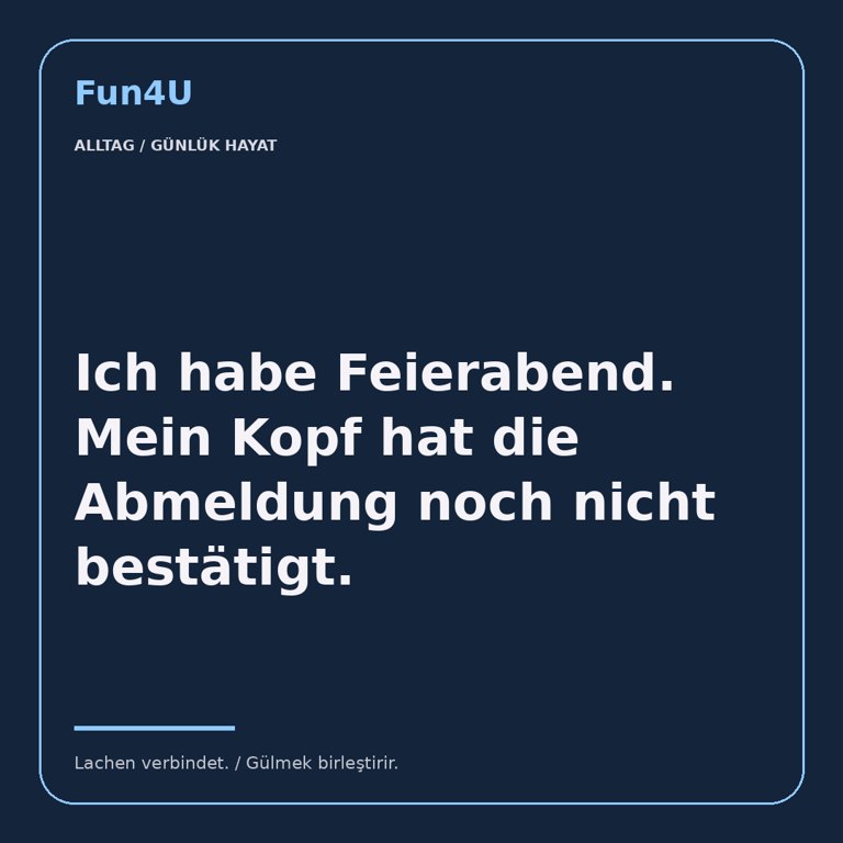 Ich habe Feierabend. Mein Kopf hat die Abmeldung noch nicht bestätigt.