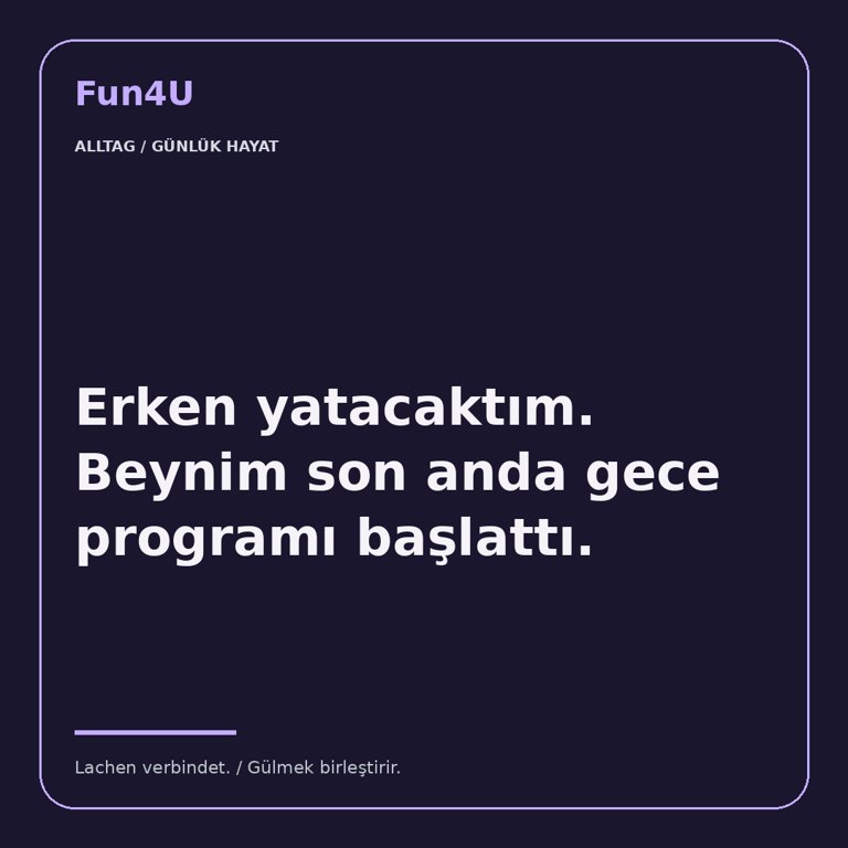 Erken yatacaktım. Beynim son anda gece programı başlattı.