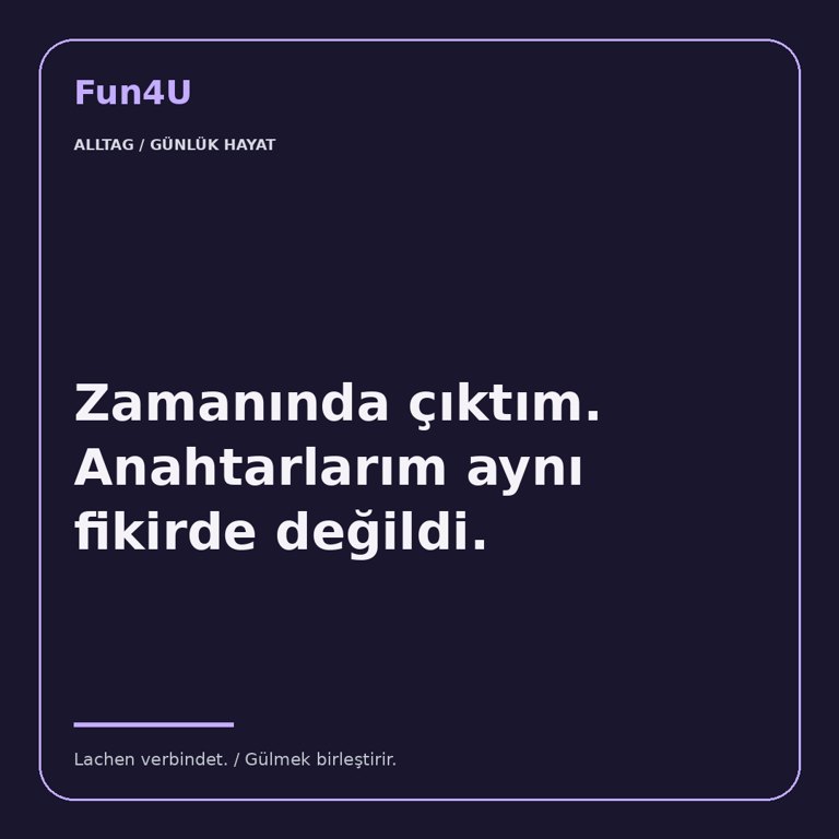 Zamanında çıktım. Anahtarlarım aynı fikirde değildi.