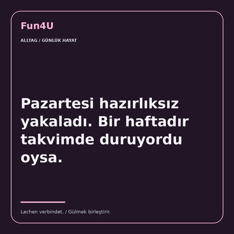 Pazartesi hazırlıksız yakaladı. Bir haftadır takvimde duruyordu oysa.