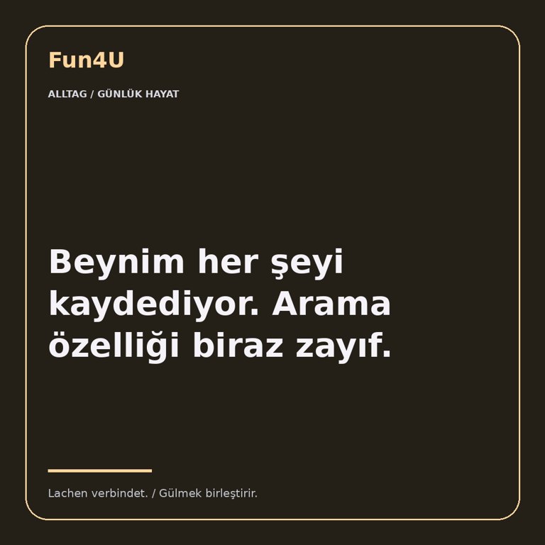 Beynim her şeyi kaydediyor. Arama özelliği biraz zayıf.