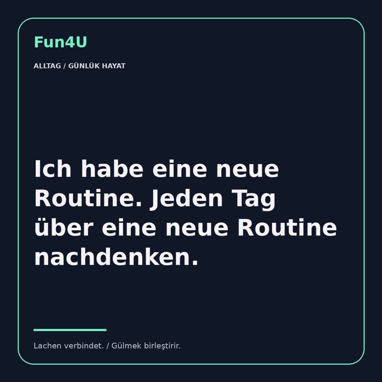 Ich habe eine neue Routine. Jeden Tag über eine neue Routine nachdenken.