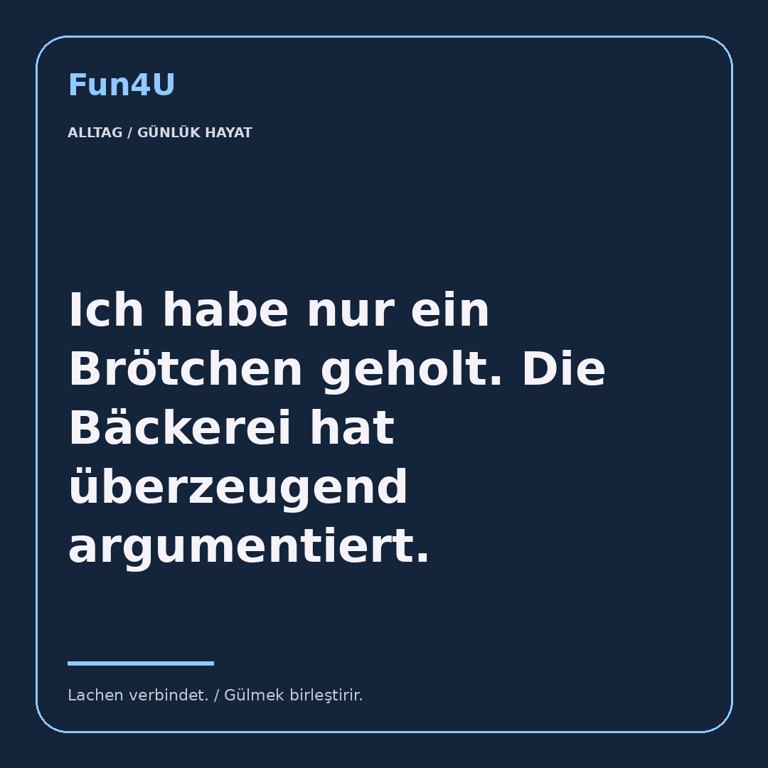 Ich habe nur ein Brötchen geholt. Die Bäckerei hat überzeugend argumentiert.