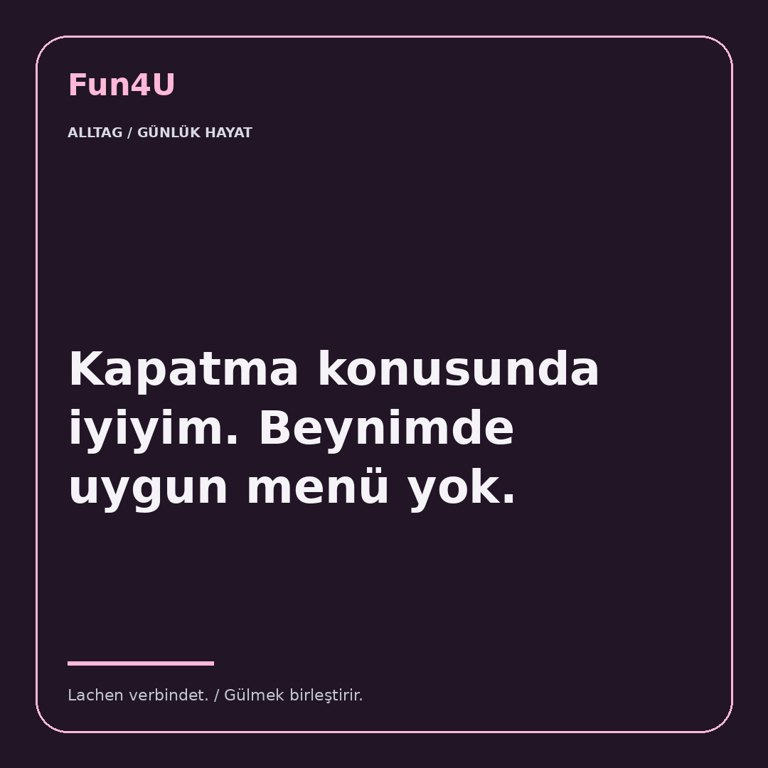 Kapatma konusunda iyiyim. Beynimde uygun menü yok.