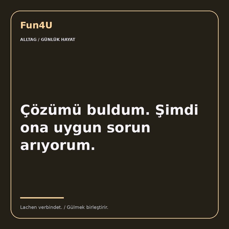 Çözümü buldum. Şimdi ona uygun sorun arıyorum.