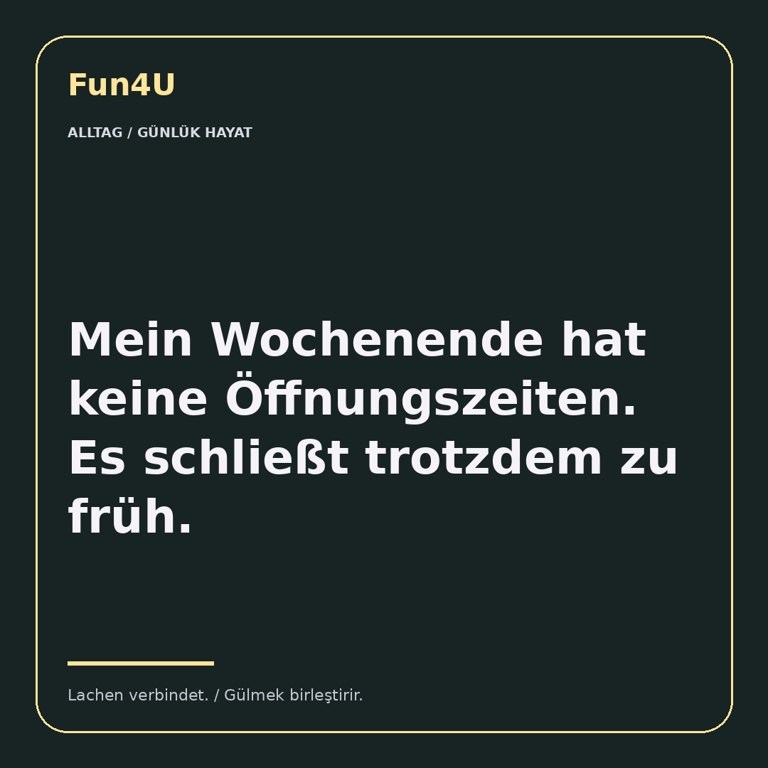Mein Wochenende hat keine Öffnungszeiten. Es schließt trotzdem zu früh.