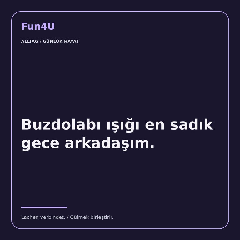 Buzdolabı ışığı en sadık gece arkadaşım.