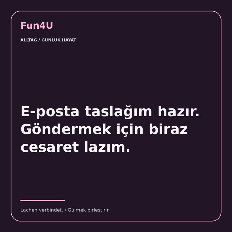 E-posta taslağım hazır. Göndermek için biraz cesaret lazım.