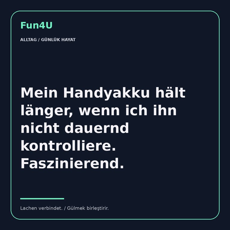 Mein Handyakku hält länger, wenn ich ihn nicht dauernd kontrolliere. Faszinierend.