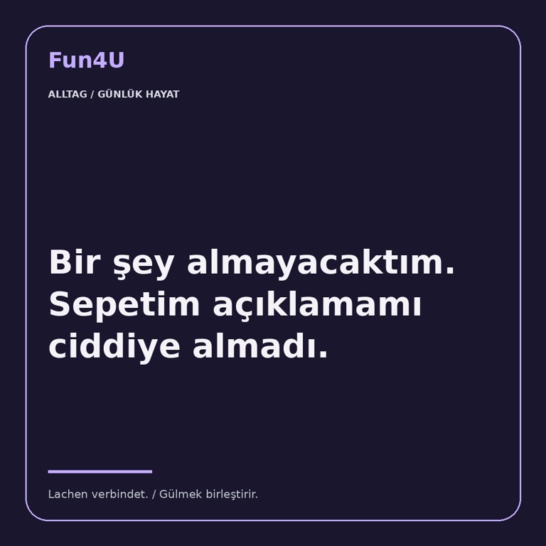 Bir şey almayacaktım. Sepetim açıklamamı ciddiye almadı.