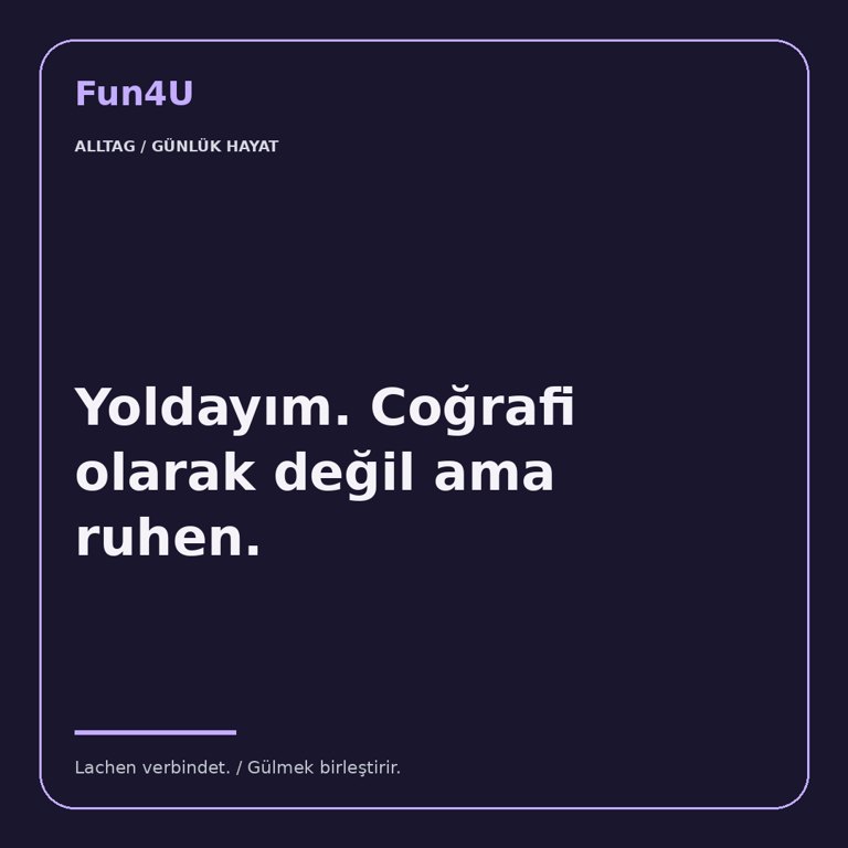 Yoldayım. Coğrafi olarak değil ama ruhen.