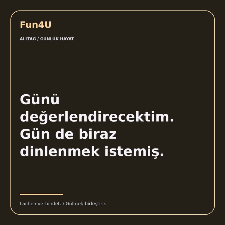 Günü değerlendirecektim. Gün de biraz dinlenmek istemiş.